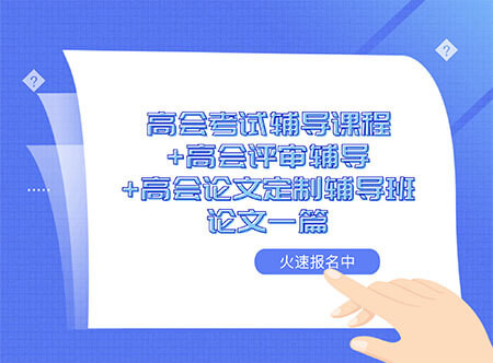 高会评审辅导+高会论文定制辅导班论文一篇